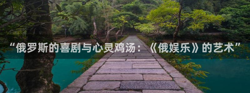 PG电子登录界面入口：“俄罗斯的喜剧与心灵鸡汤：《俄娱乐》的艺术”